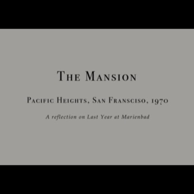 Title card reading "The Mansion, Pacific Heights, San Fransciso, 1970" (misspelled in the original) with the subtitle "A reflection on Last Year at Marienbad."