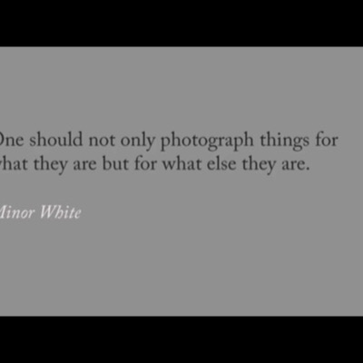 Text page quoting Minor White: "One should not only photograph things for what they are but for what else they are."